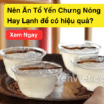 Nên Ăn Tổ Yến Chưng Nóng Hay Lạnh để có hiệu quả?